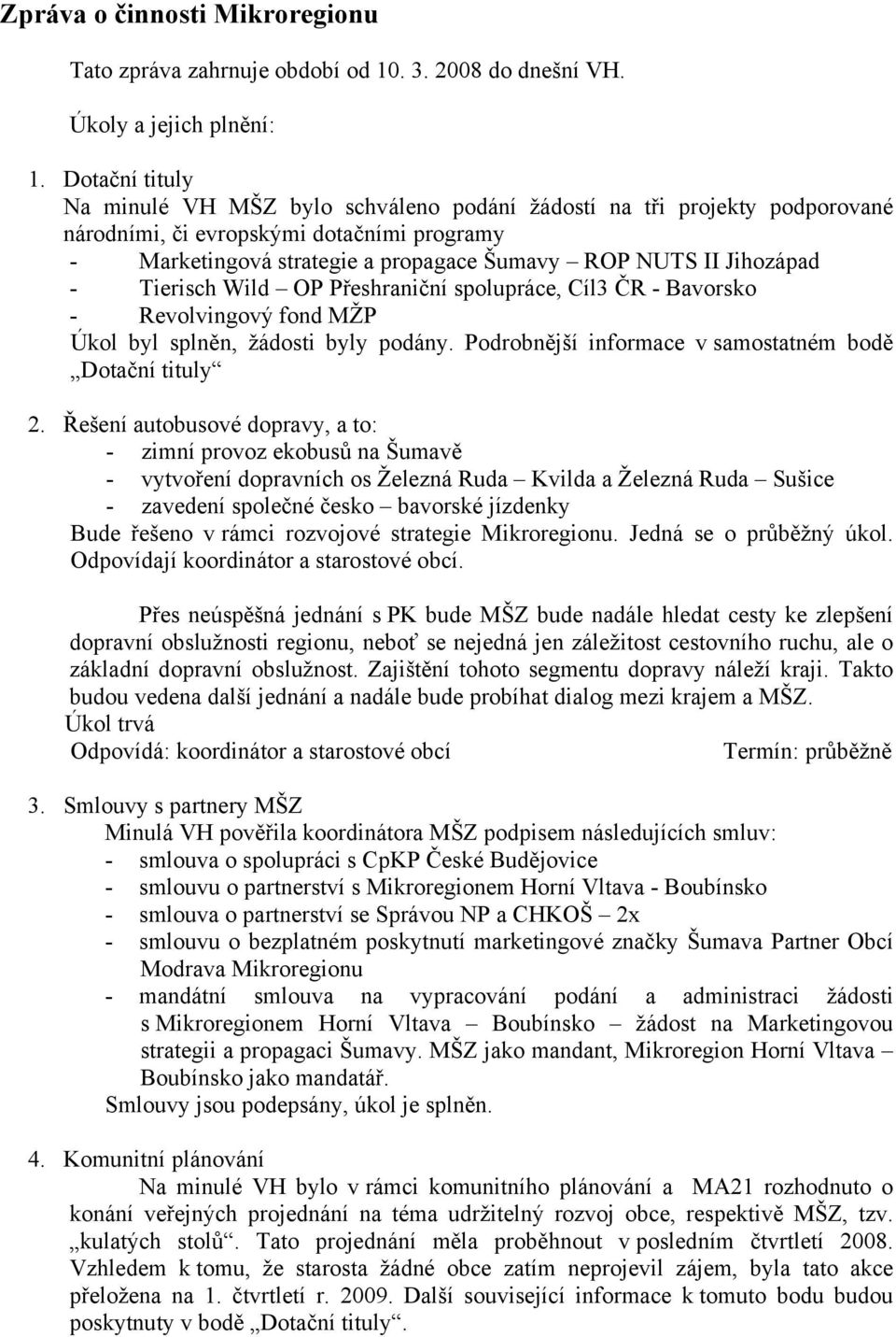 - Tierisch Wild OP Přeshraniční spolupráce, Cíl3 ČR - Bavorsko - Revolvingový fond MŽP Úkol byl splněn, žádosti byly podány. Podrobnější informace v samostatném bodě Dotační tituly 2.