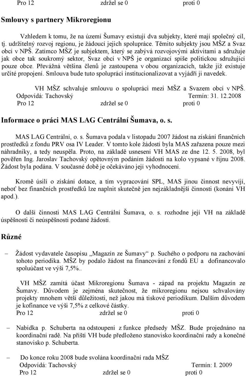 Zatímco MŠZ je subjektem, který se zabývá rozvojovými aktivitami a sdružuje jak obce tak soukromý sektor, Svaz obcí v NPŠ je organizací spíše politickou sdružující pouze obce.