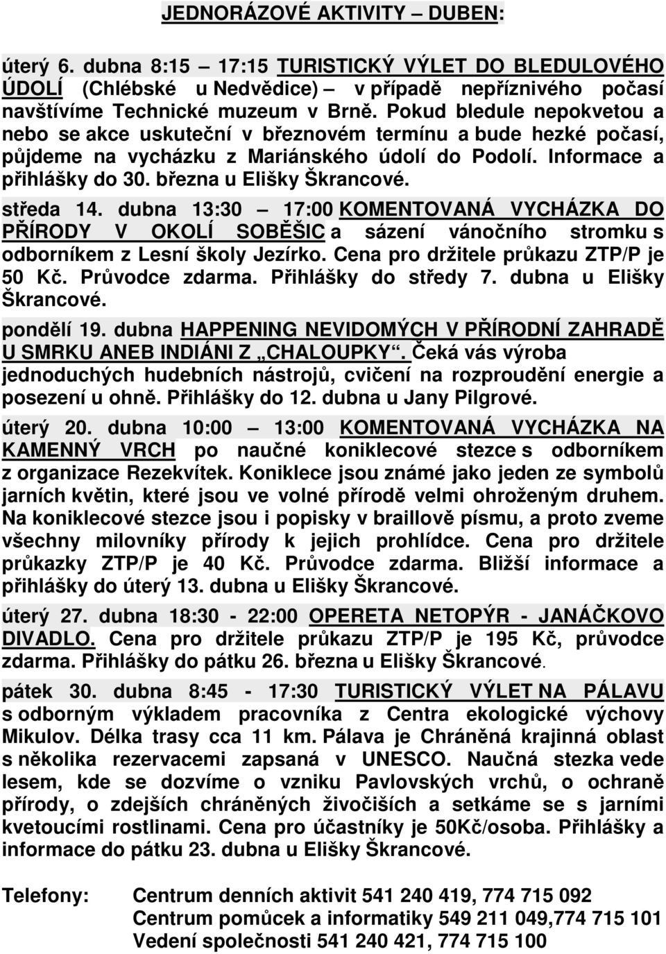 středa 14. dubna 13:30 17:00 KOMENTOVANÁ VYCHÁZKA DO PŘÍRODY V OKOLÍ SOBĚŠIC a sázení vánočního stromku s odborníkem z Lesní školy Jezírko. Cena pro držitele průkazu ZTP/P je 50 Kč. Průvodce zdarma.
