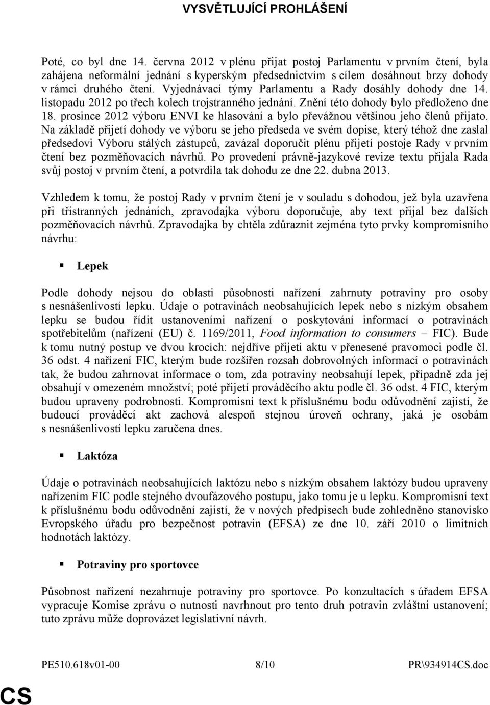 Vyjednávací týmy Parlamentu a Rady dosáhly dohody dne 14. listopadu 2012 po třech kolech trojstranného jednání. Znění této dohody bylo předloženo dne 18.