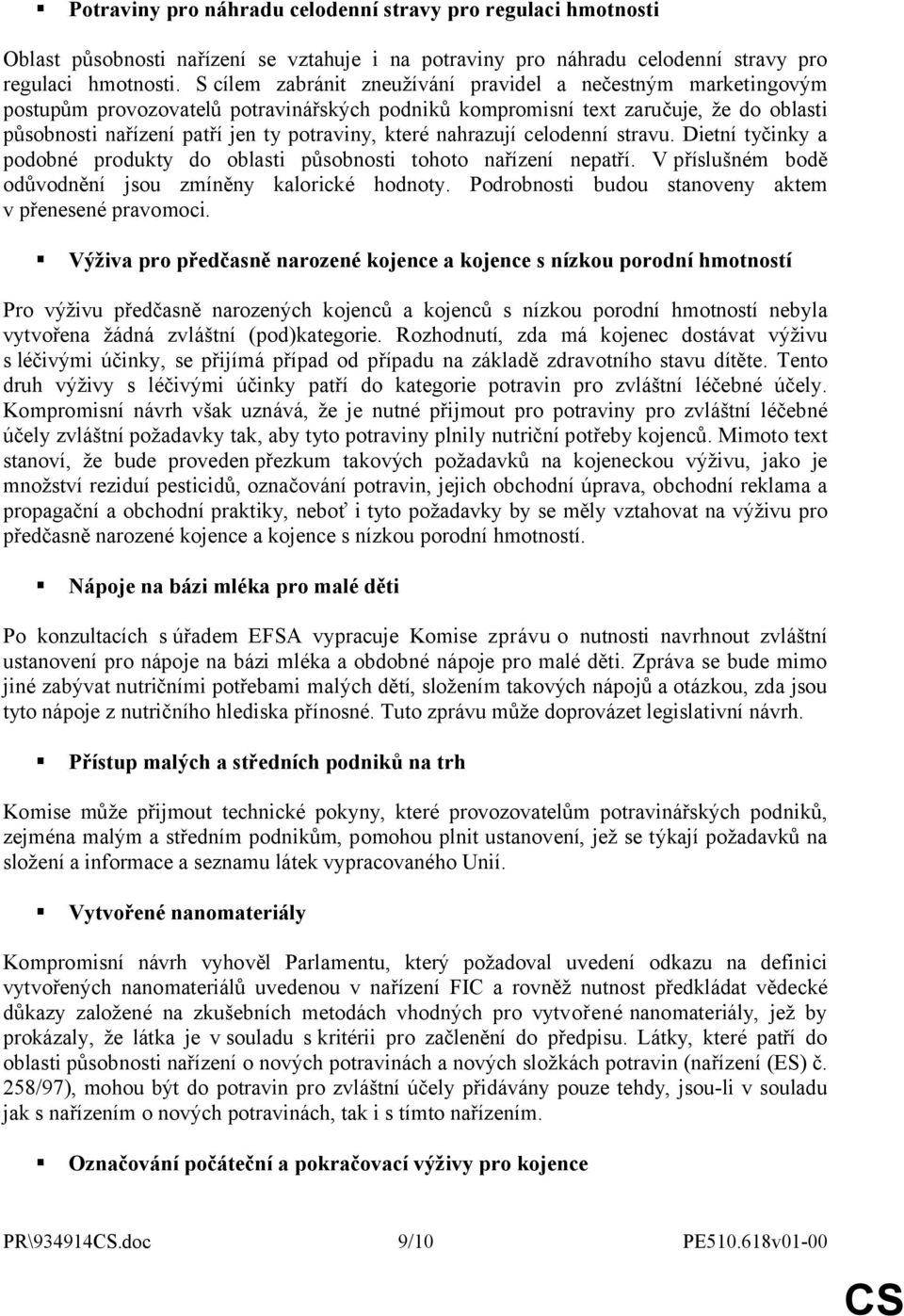 které nahrazují celodenní stravu. Dietní tyčinky a podobné produkty do oblasti působnosti tohoto nařízení nepatří. V příslušném bodě odůvodnění jsou zmíněny kalorické hodnoty.