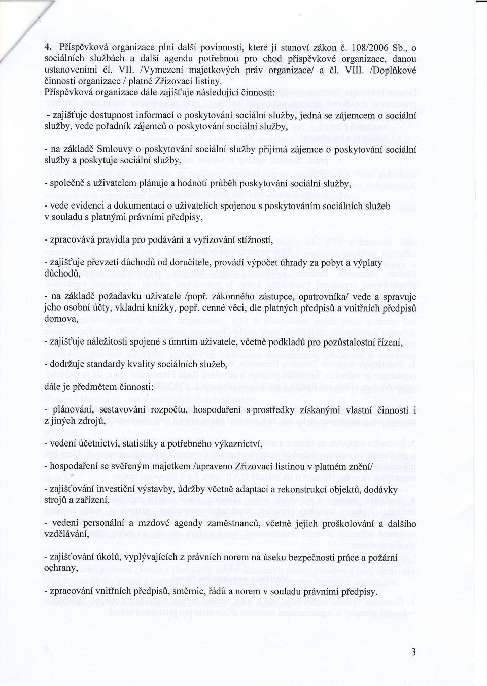 Piispdvkov 6 or ganizace d61e zaj ist'uj e ndsleduj ici dinnosti : - zajist'uje dostupnost informaci o poskytov6ni soci6lni sluzby, jedn6 se z6jemcem o soci6lni sluzby, vede poiadnikzdjemui o