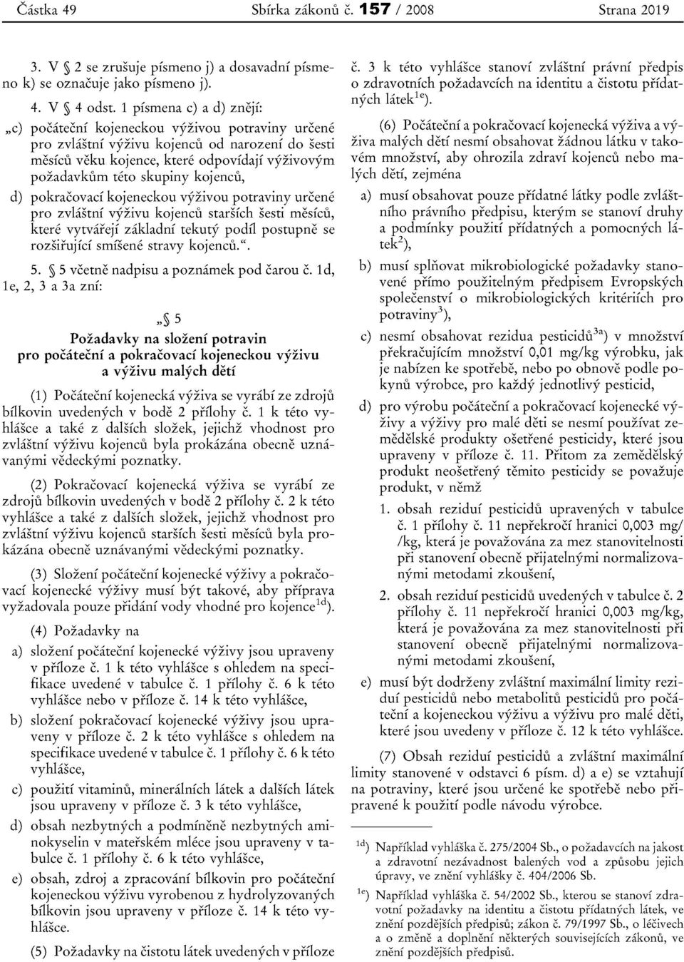 pkracvaci kjenecku vyzivu ptraviny urcene pr zvlastni vyzivu kjencu starsich sesti rnesicu, ktere vytvafeji zakladni tekuty pdii pstupne se rzsirujici smisene stravy kjencu.". 5.