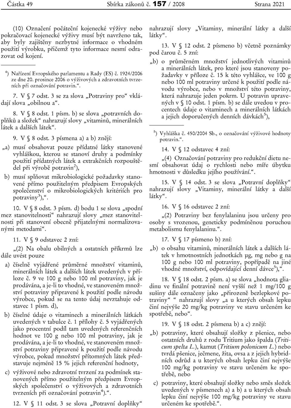 drazvat d kjeni, 4) arfzenf Fvrpskeh parlamentu a Rady (ES) c. 1924/26 ze dne 20. prsince 26 0 vyzivvych a zdravtnich tvrzenich pfi znacvani ptravin.". 7. V 7 dst.
