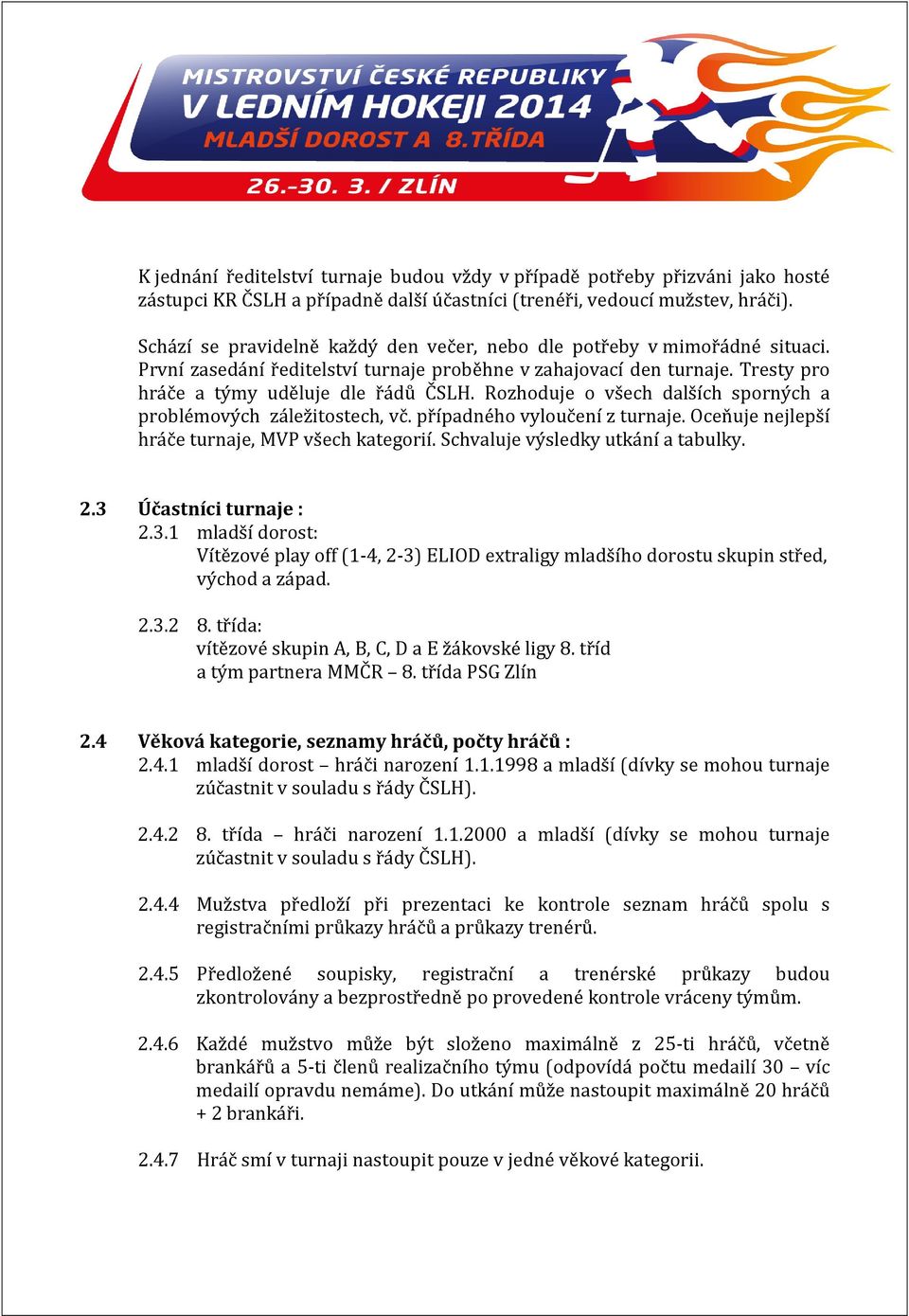Rozhoduje o všech dalších sporných a problémových záležitostech, vč. případného vyloučení z turnaje. Oceňuje nejlepší hráče turnaje, MVP všech kategorií. Schvaluje výsledky utkání a tabulky. 2.