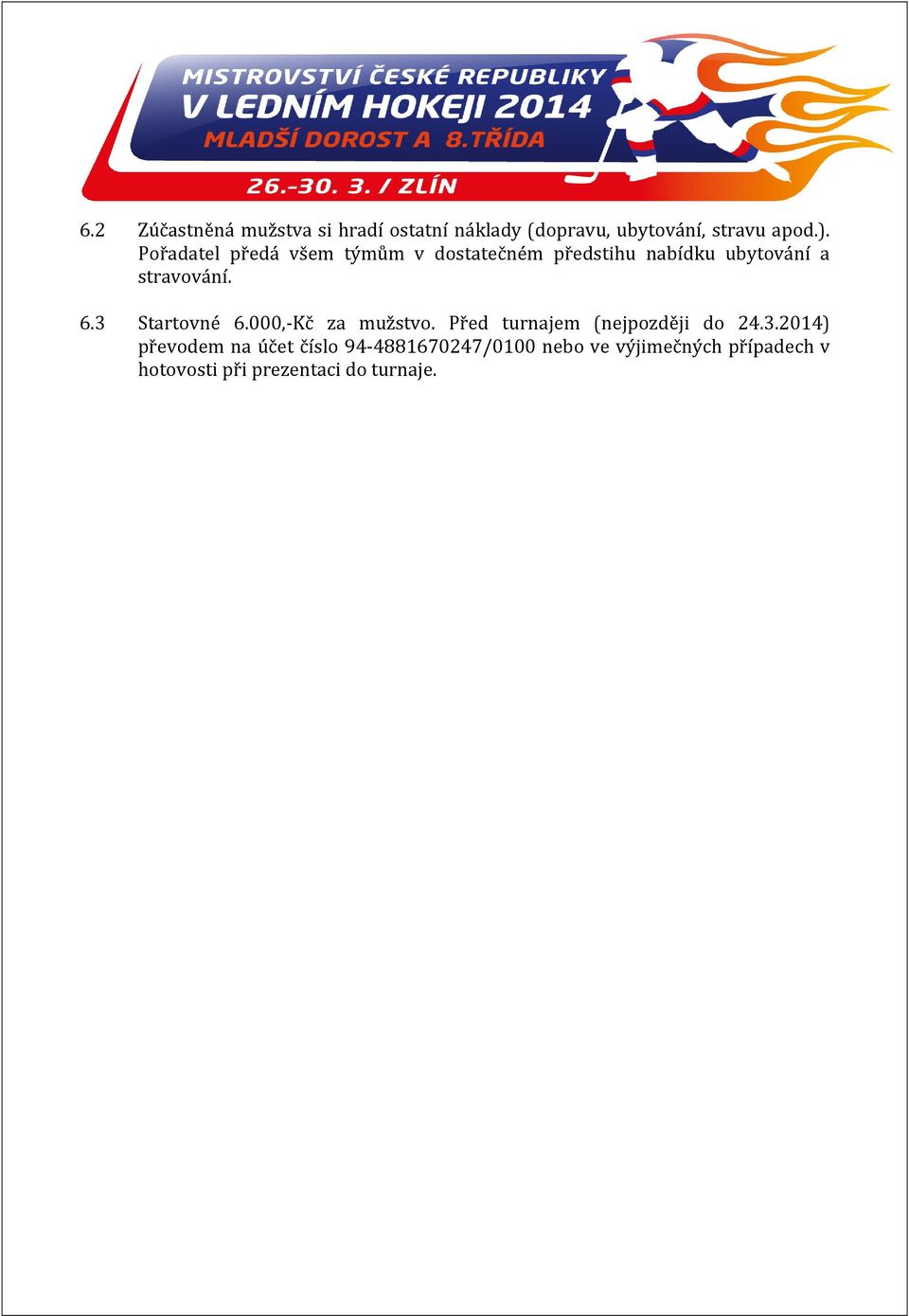 3 Startovné 6.000,-Kč za mužstvo. Před turnajem (nejpozději do 24.3.2014) převodem na