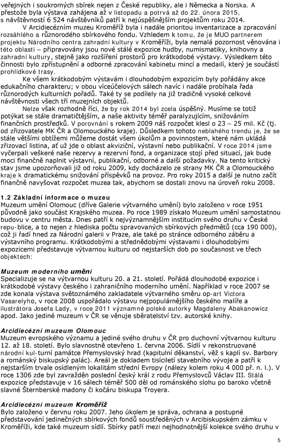 V Arcidiecézním muzeu Kroměříž byla i nadále prioritou inventarizace a zpracování rozsáhlého a různorodého sbírkového fondu.