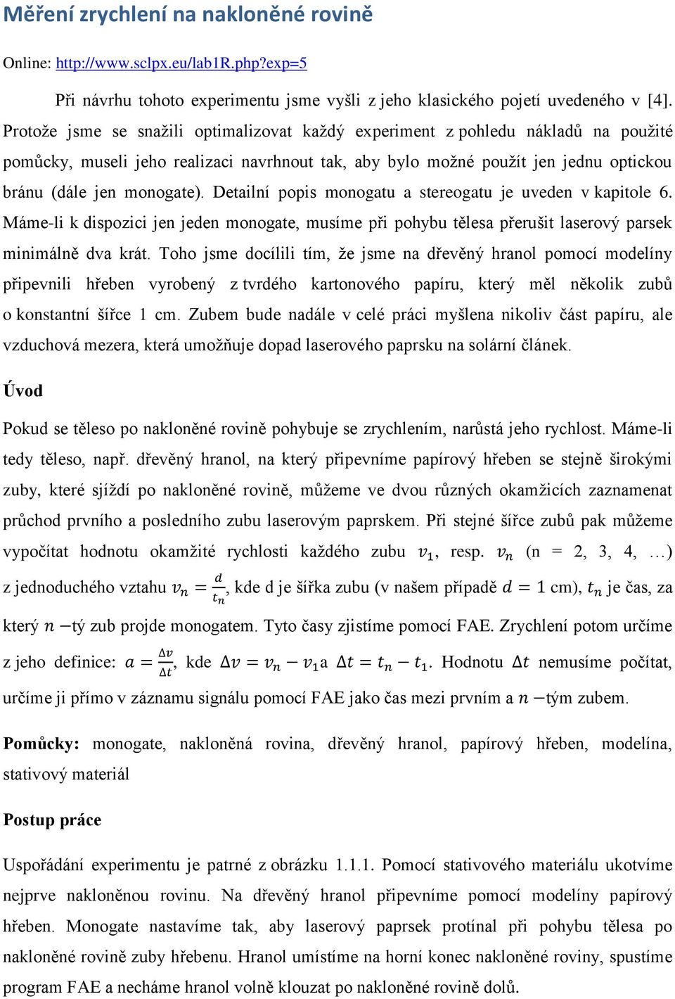 Detailní popis monogatu a stereogatu je uveden v kapitole 6. Máme-li k dispozici jen jeden monogate, musíme při pohybu tělesa přerušit laserový parsek minimálně dva krát.