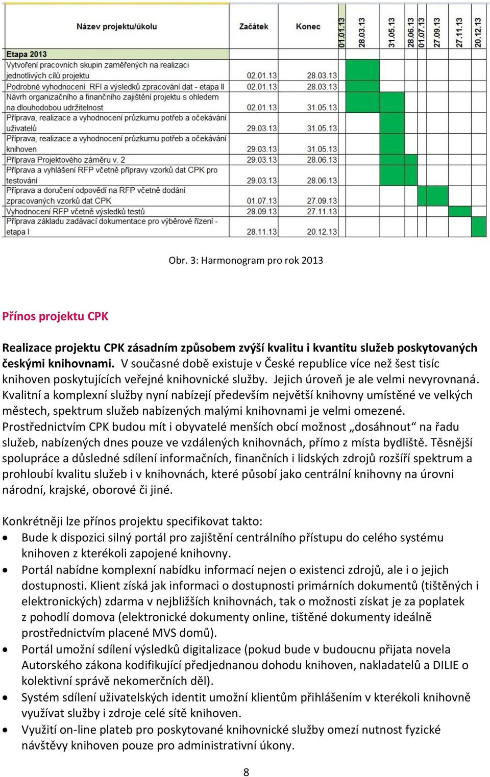 Kvalitní a komplexní služby nyní nabízejí především největší knihovny umístěné ve velkých městech, spektrum služeb nabízených malými knihovnami je velmi omezené.