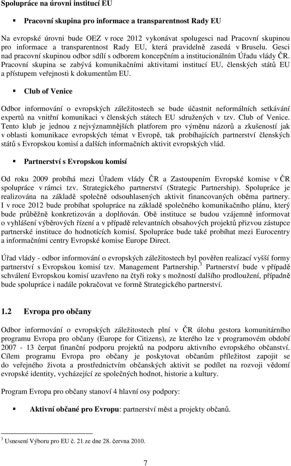 Pracovní skupina se zabývá komunikačními aktivitami institucí EU, členských států EU a přístupem veřejnosti k dokumentům EU.