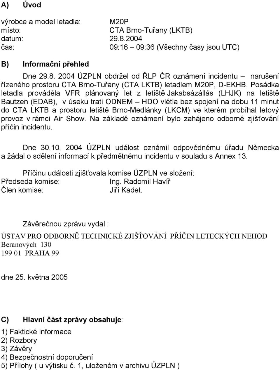 2004 ÚZPLN obdržel od ŘLP ČR oznámení incidentu narušení řízeného prostoru CTA Brno-Tuřany (CTA LKTB) letadlem M20P, D-EKHB.