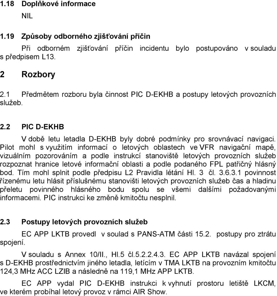 Pilot mohl s využitím informací o letových oblastech ve VFR navigační mapě, vizuálním pozorováním a podle instrukcí stanoviště letových provozních služeb rozpoznat hranice letové informační oblasti a