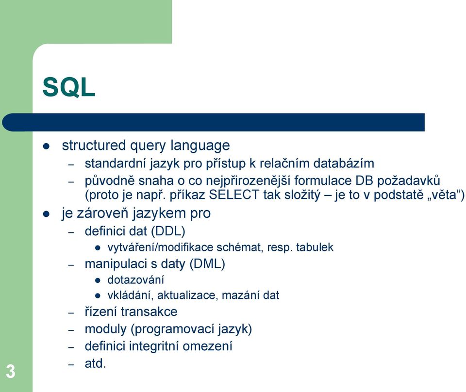 příkaz SELECT tak složitý je to v podstatě věta ) je zároveň jazykem pro definici dat (DDL)