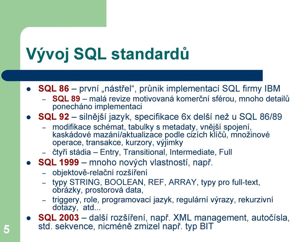 čtyři stádia Entry, Transitional, Intermediate, Full SQL 1999 mnoho nových vlastností, např.
