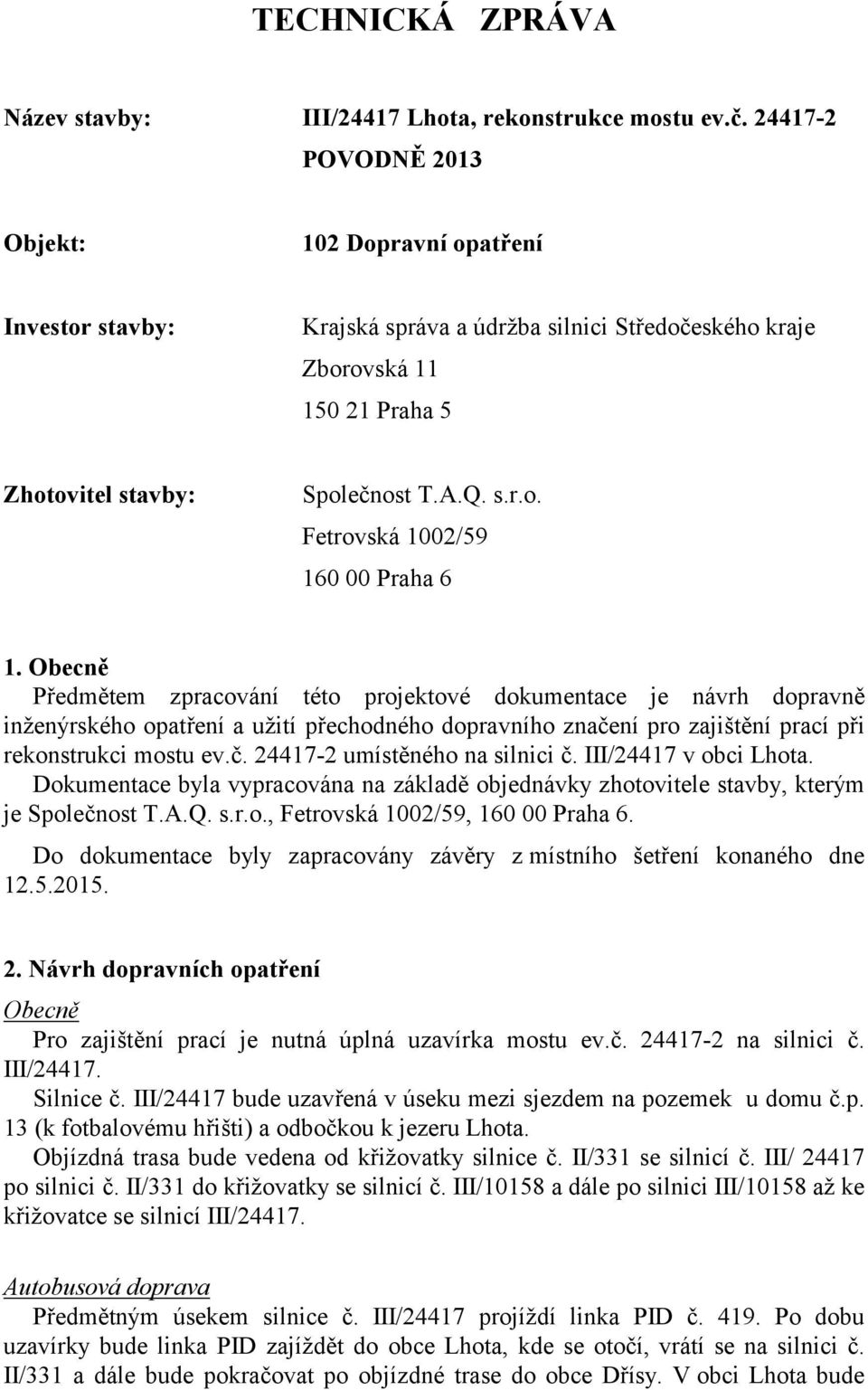 Obecně Předmětem zpracování této projektové dokumentace je návrh dopravně inženýrského opatření a užití přechodného dopravního značení pro zajištění prací při rekonstrukci mostu ev.č. 24417-2 umístěného na silnici č.