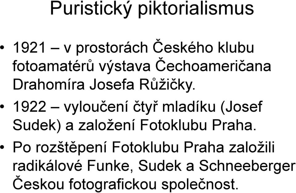 1922 vyloučení čtyř mladíku (Josef Sudek) a založení Fotoklubu Praha.