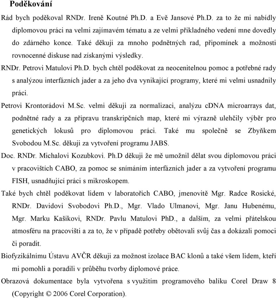 . Petrovi Matulovi Ph.D. bych chtěl poděkovat za neocenitelnou pomoc a potřebné rady s analýzou interfázních jader a za jeho dva vynikající programy, které mi velmi usnadnily práci.