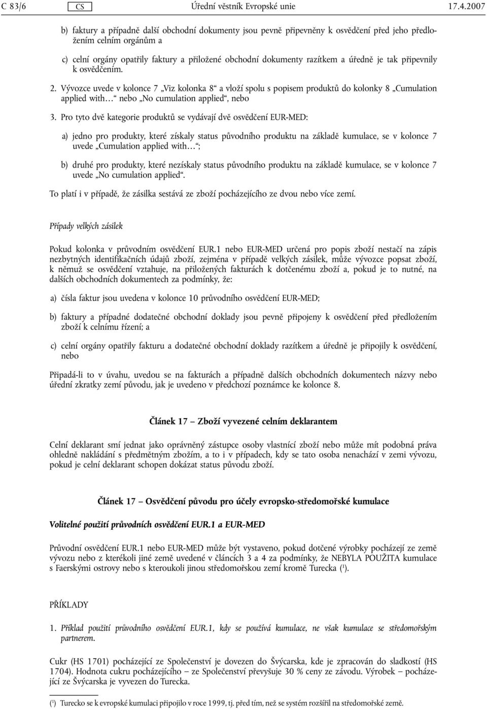úředně je tak připevnily k osvědčením. 2. Vývozce uvede v kolonce 7 Viz kolonka 8 a vloží spolu s popisem produktů do kolonky 8 Cumulation applied with nebo No cumulation applied, nebo 3.
