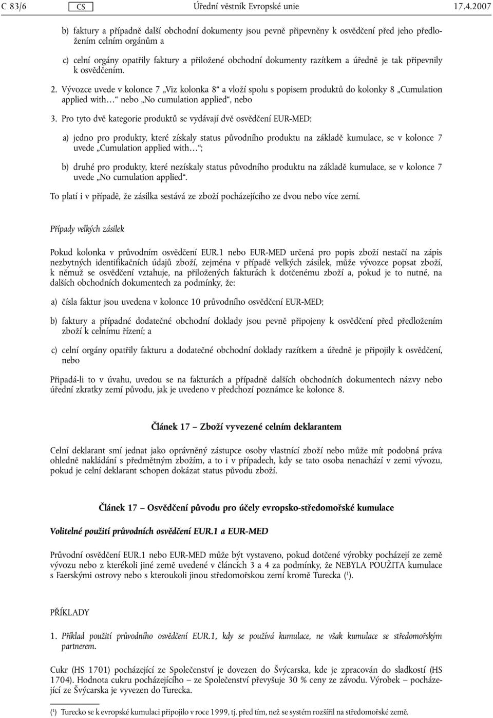 úředně je tak připevnily k osvědčením. 2. Vývozce uvede v kolonce 7 Viz kolonka 8 a vloží spolu s popisem produktů do kolonky 8 Cumulation applied with nebo No cumulation applied, nebo 3.