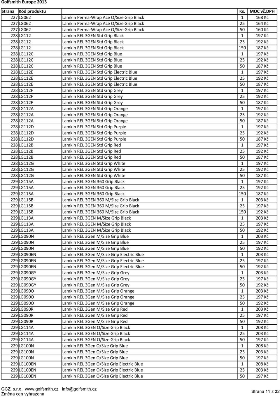 REL 3GEN Std Grip Blue 25 192 Kč 228 LG112C Lamkin REL 3GEN Std Grip Blue 50 187 Kč 228 LG112E Lamkin REL 3GEN Std Grip Electric Blue 1 197 Kč 228 LG112E Lamkin REL 3GEN Std Grip Electric Blue 25 192