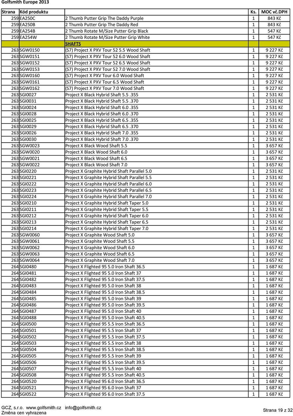 5 Wood Shaft 1 263 SGW0153 (S7) Project X PXV Tour 52 7.0 Wood Shaft 1 263 SGW0160 (S7) Project X PXV Tour 6.0 Wood Shaft 1 263 SGW0161 (S7) Project X PXV Tour 6.