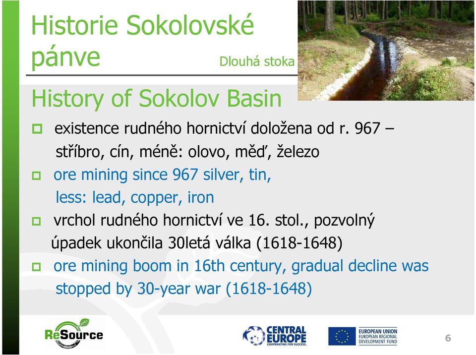 967 stříbro, cín, méně: olovo, měď, železo ore mining since 967 silver, tin, less: lead, copper,