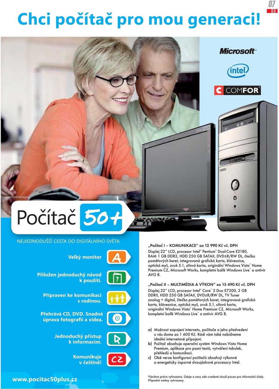 1, síťová karta, originální Windows Vista Home Premium CZ, Microsoft Works, kompletní balík Windows Live a antivir AVG 8. Počítač II MULTIMÉDIA A VÝKON za 15 490 Kč vč.