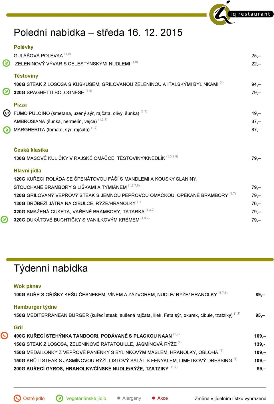 BOLOGNESE (1,9) 79, FUMO PULCINO (smetana, uzený sýr, rajčata, olivy, šunka) (1,7) 49, AMBROSIANA (šunka, hermelín, vejce) (1,3,7) 87, MARGHERITA (tomato, sýr, rajčata) (1,7) 87, Česká klasika 130G