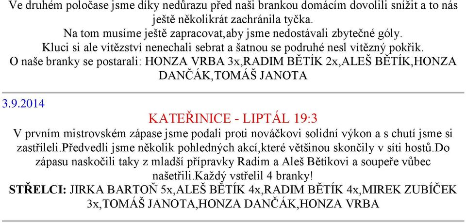 2014 KATEŘINICE - LIPTÁL 19:3 V prvním mistrovském zápase jsme podali proti nováčkovi solidní výkon a s chutí jsme si zastříleli.