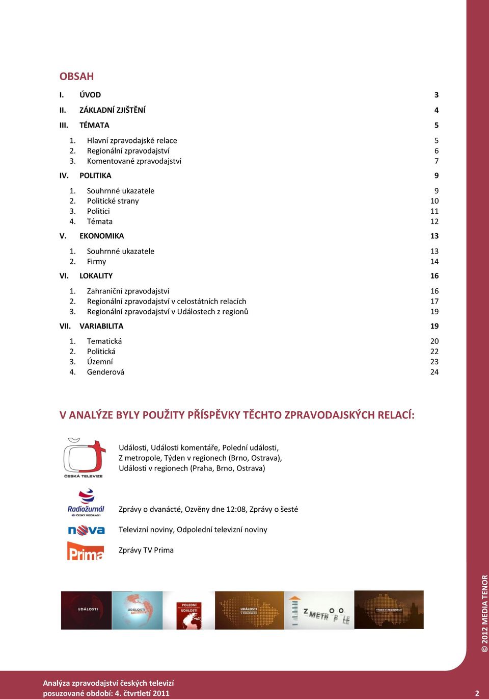 Regionální zpravodajství v celostátních relacích 17 3. Regionální zpravodajství v Událostech z regionů 19 VII. VARIABILITA 19 1. Tematická 20 2. Politická 22 3. Územní 23 4.