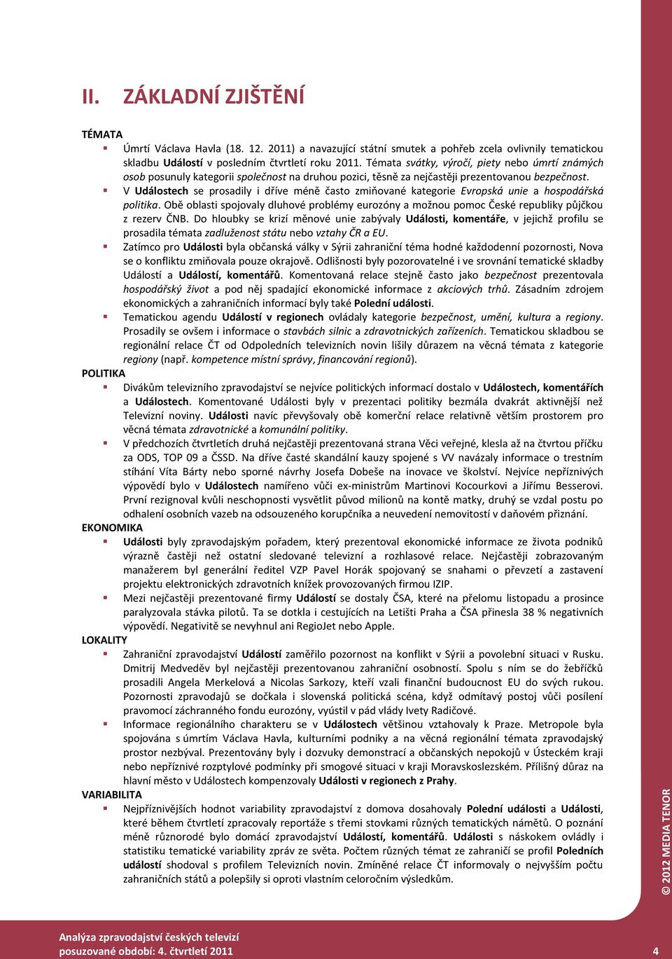 V Událostech se prosadily i dříve méně často zmiňované kategorie Evropská unie a hospodářská politika.
