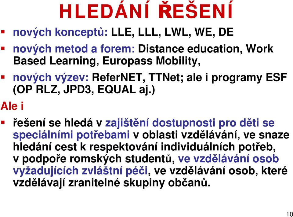 ) Ale i řešení se hledá v zajištění dostupnosti pro děti se speciálními potřebami v oblasti vzdělávání, ve snaze hledání cest k