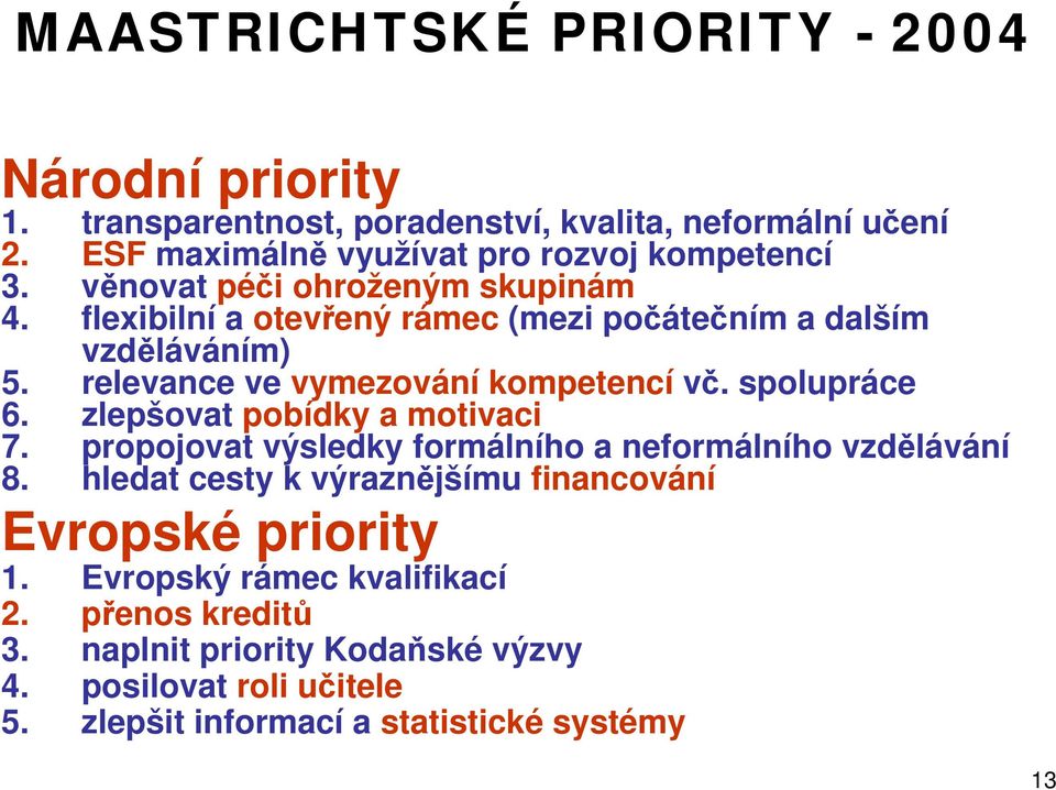 relevance ve vymezování kompetencí vč. spolupráce 6. zlepšovat pobídky a motivaci 7. propojovat výsledky formálního a neformálního vzdělávání 8.