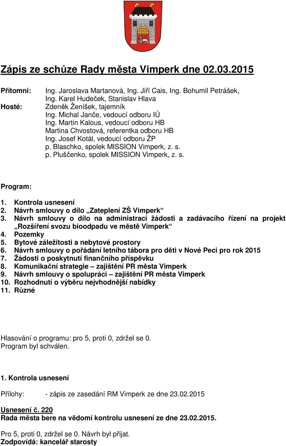 s. Program: 1. Kontrola usnesení 2. Návrh smlouvy o dílo Zateplení ZŠ Vimperk 3.