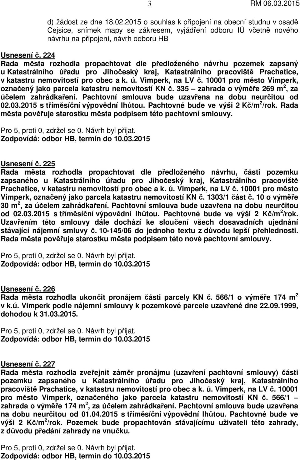 10001 pro město Vimperk, označený jako parcela katastru nemovitostí KN č. 335 zahrada o výměře 269 m 2, za účelem zahrádkaření. Pachtovní smlouva bude uzavřena na dobu neurčitou od 02.03.