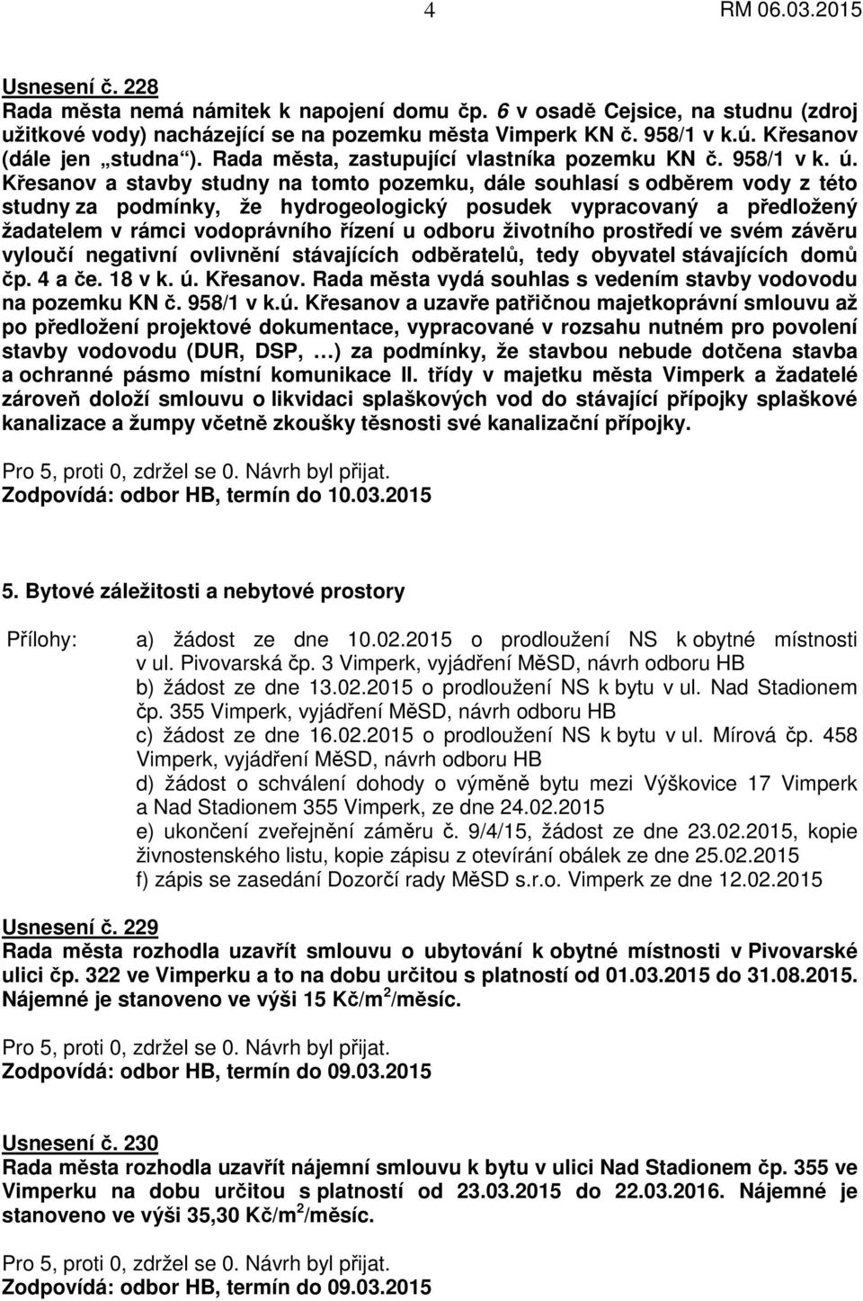 Křesanov a stavby studny na tomto pozemku, dále souhlasí s odběrem vody z této studny za podmínky, že hydrogeologický posudek vypracovaný a předložený žadatelem v rámci vodoprávního řízení u odboru