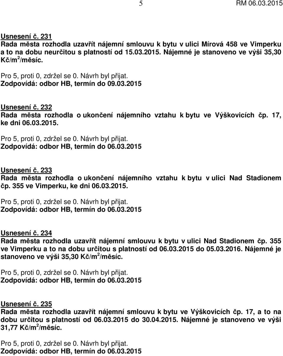 233 Rada města rozhodla o ukončení nájemního vztahu k bytu v ulici Nad Stadionem čp. 355 ve Vimperku, ke dni 06.03.2015. Zodpovídá: odbor HB, termín do 06.03.2015 Usnesení č.