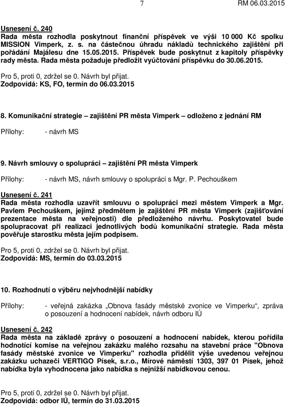 Komunikační strategie zajištění PR města Vimperk odloženo z jednání RM - návrh MS 9. Návrh smlouvy o spolupráci zajištění PR města Vimperk - návrh MS, návrh smlouvy o spolupráci s Mgr. P. Pechouškem Usnesení č.