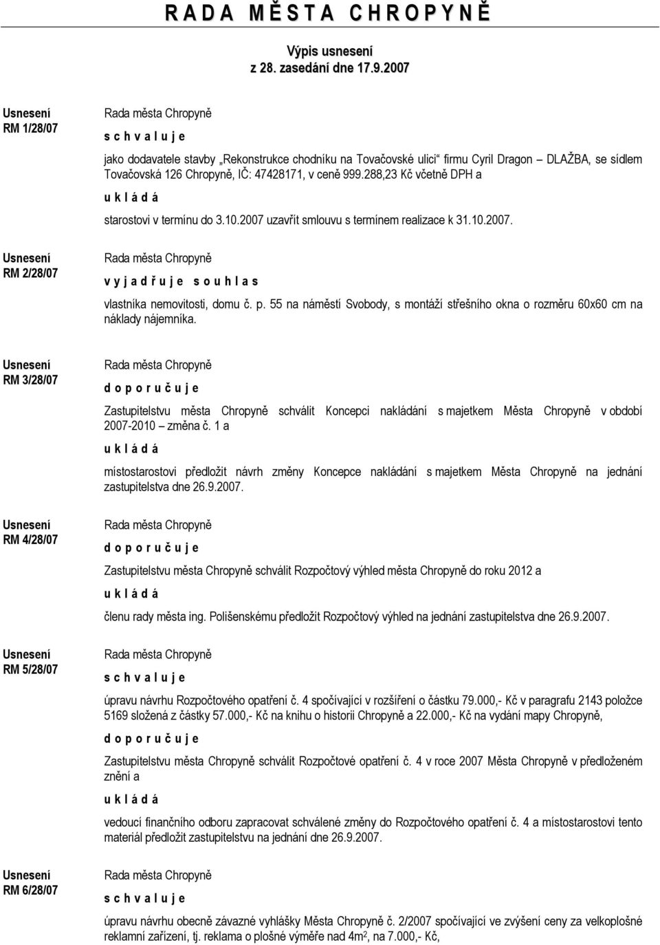 288,23 Kč včetně DPH a starostovi v termínu do 3.10.2007 uzavřít smlouvu s termínem realizace k 31.10.2007. v y j a d ř u j e s o u h l a s vlastníka nemovitosti, domu č. p.