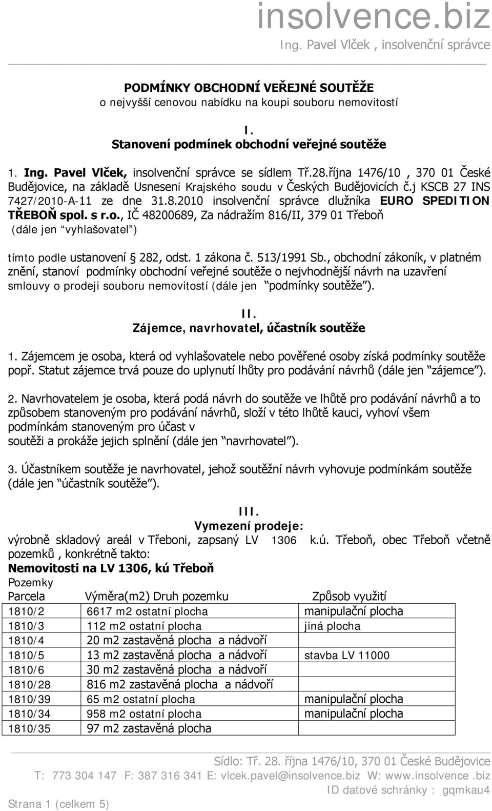 2010 insolvenční správce dlužníka EURO SPEDITION TŘEBOŇ spol. s r.o., IČ 48200689, Za nádražím 816/II, 379 01 Třeboň (dále jen vyhlašovatel ) tímto podle ustanovení 282, odst. 1 zákona č. 513/1991 Sb.