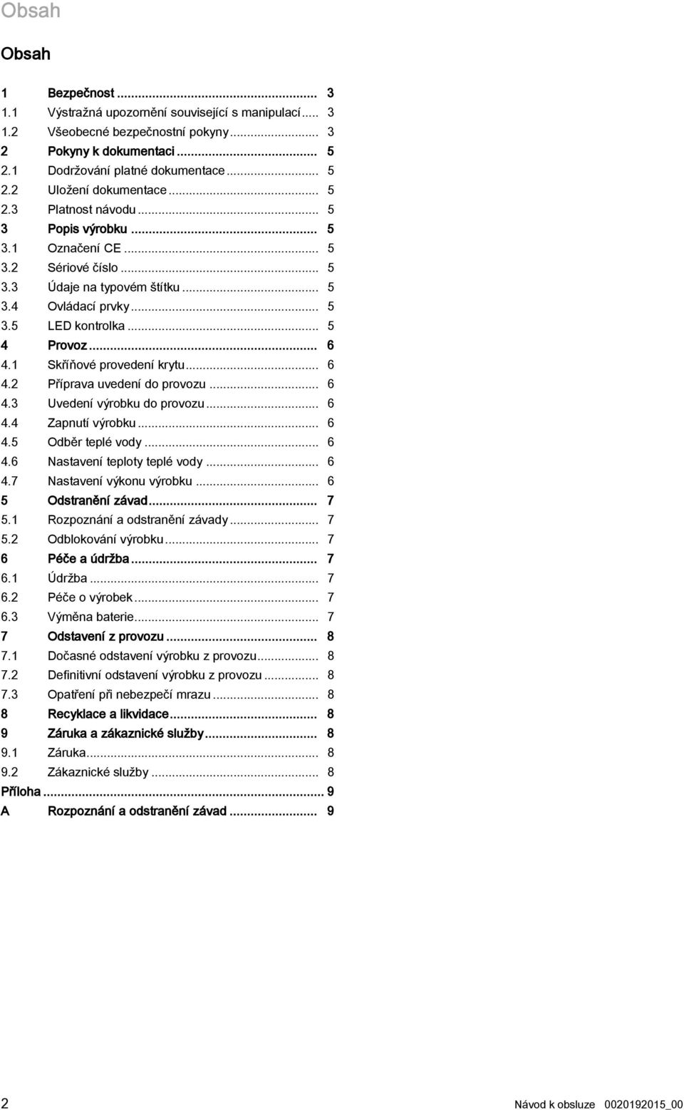 Skříňové provedení krytu... 6 4.2 Příprava uvedení do provozu... 6 4.3 Uvedení výrobku do provozu... 6 4.4 Zapnutí výrobku... 6 4.5 Odběr teplé vody... 6 4.6 Nastavení teploty teplé vody... 6 4.7 Nastavení výkonu výrobku.