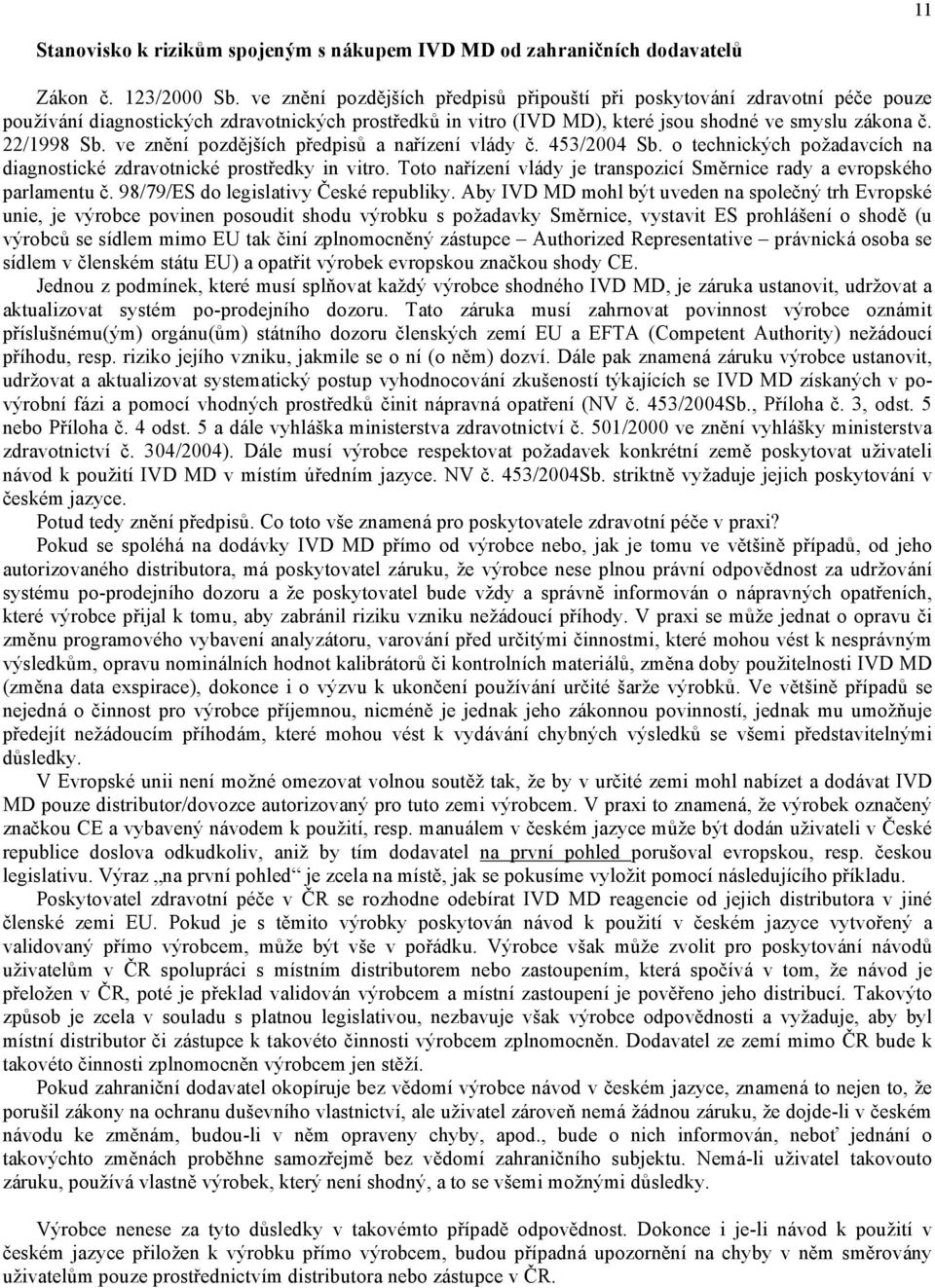 ve znění pozdějších předpisů a nařízení vlády č. 453/2004 Sb. o technických požadavcích na diagnostické zdravotnické prostředky in vitro.