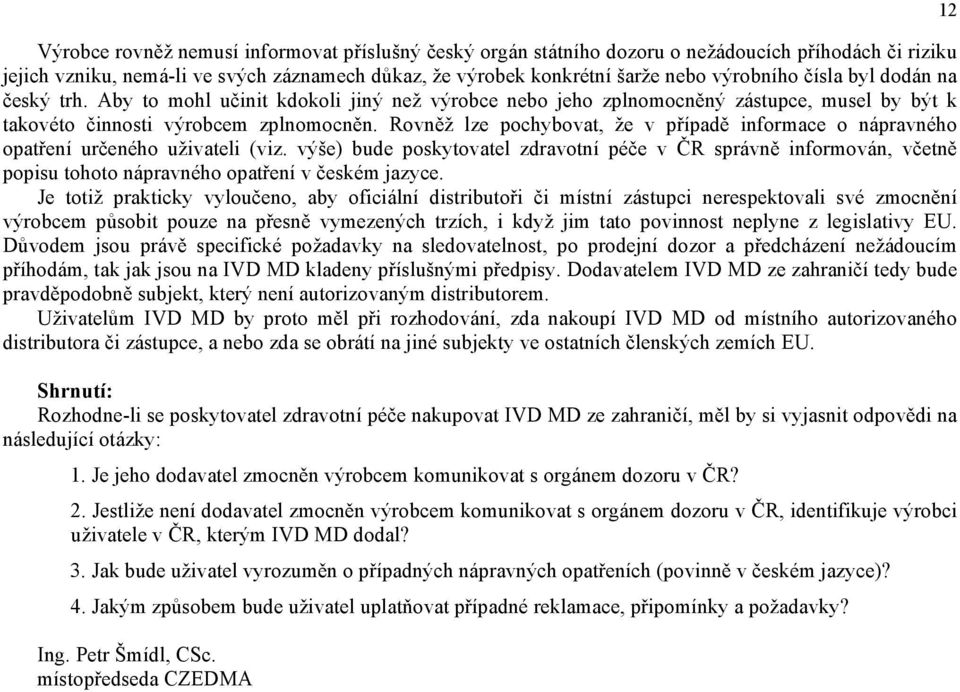 Rovněž lze pochybovat, že v případě informace o nápravného opatření určeného uživateli (viz.