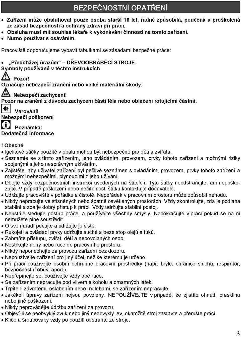 Pracoviště doporučujeme vybavit tabulkami se zásadami bezpečné práce: Předcházej úrazům DŘEVOOBRÁBĚCÍ STROJE. Symboly používané v těchto instrukcích Pozor!