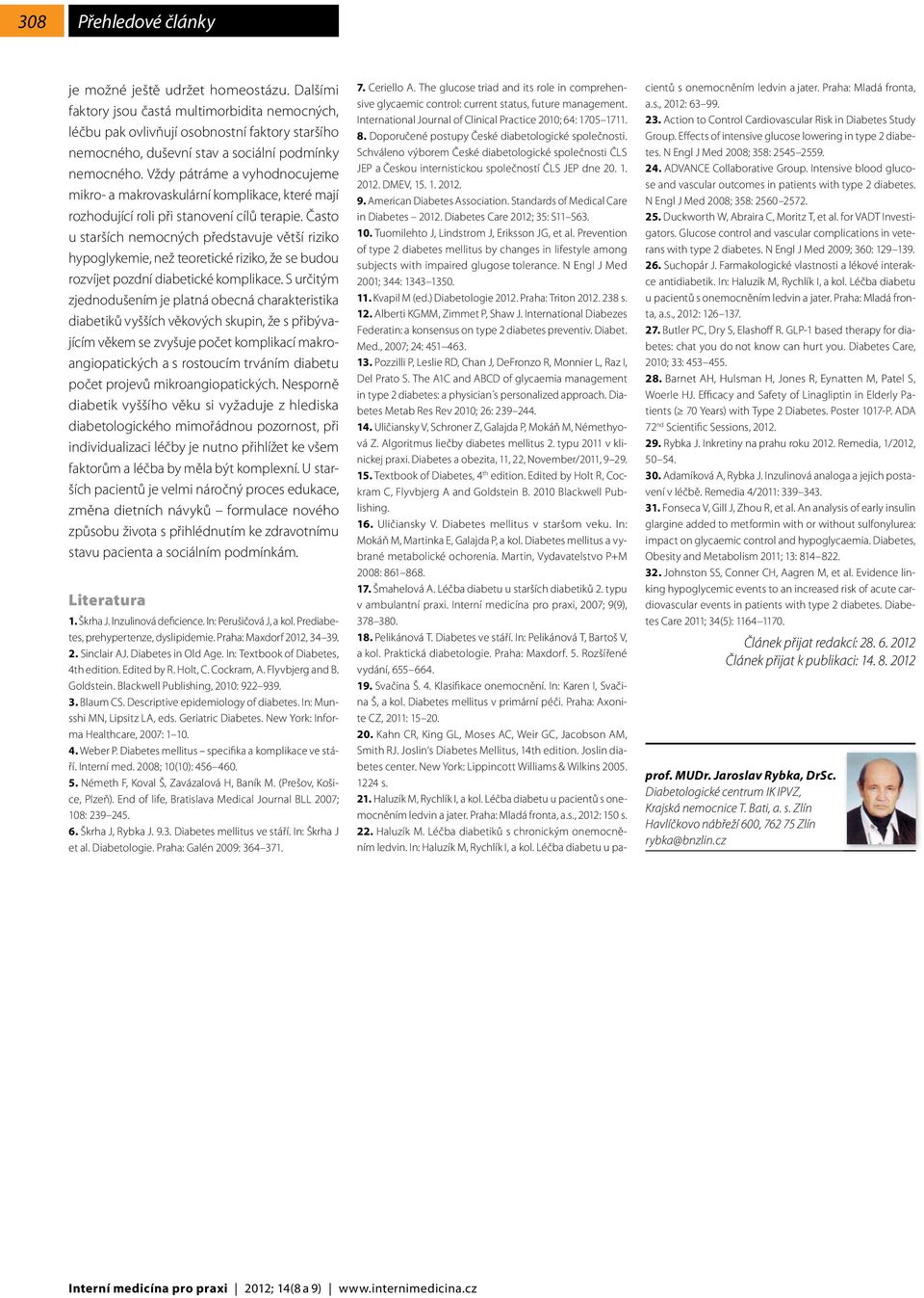Často u starších nemocných představuje větší riziko hypoglykemie, než teoretické riziko, že se budou rozvíjet pozdní diabetické komplikace.