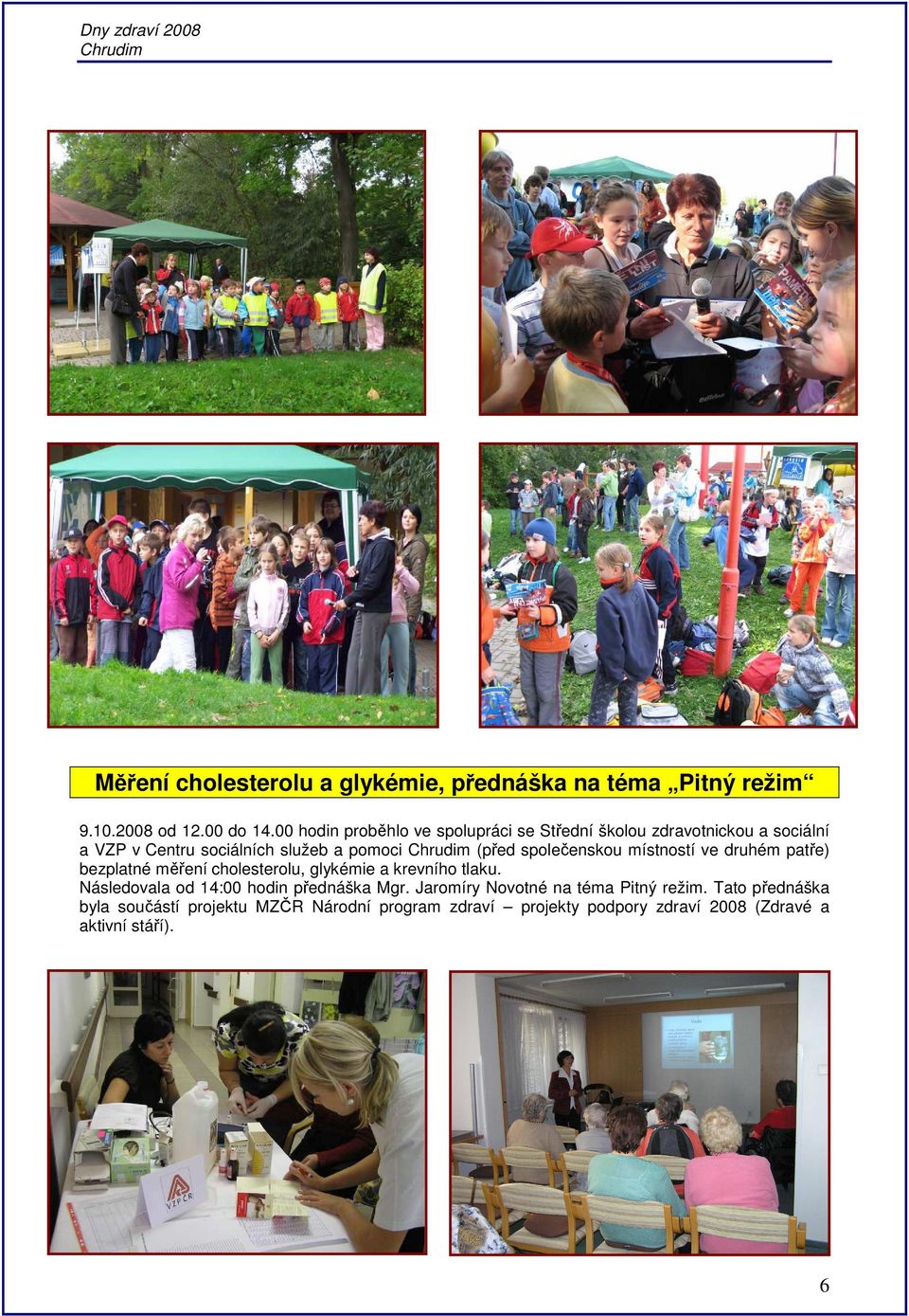 společenskou místností ve druhém patře) bezplatné měření cholesterolu, glykémie a krevního tlaku.