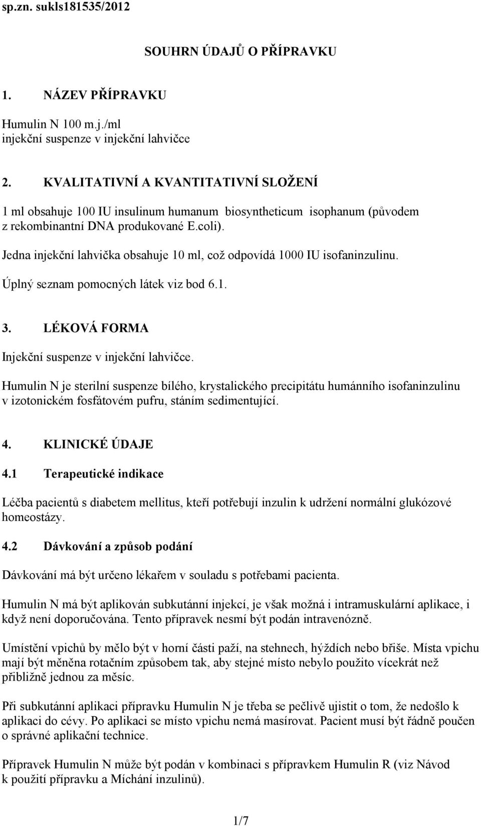 Jedna injekční lahvička obsahuje 10 ml, což odpovídá 1000 IU isofaninzulinu. Úplný seznam pomocných látek viz bod 6.1. 3. LÉKOVÁ FORMA Injekční suspenze v injekční lahvičce.