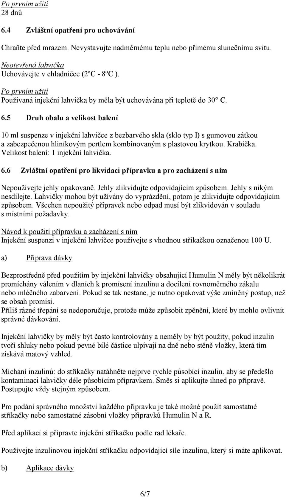 5 Druh obalu a velikost balení 10 ml suspenze v injekční lahvičce z bezbarvého skla (sklo typ I) s gumovou zátkou a zabezpečenou hliníkovým pertlem kombinovaným s plastovou krytkou. Krabička.