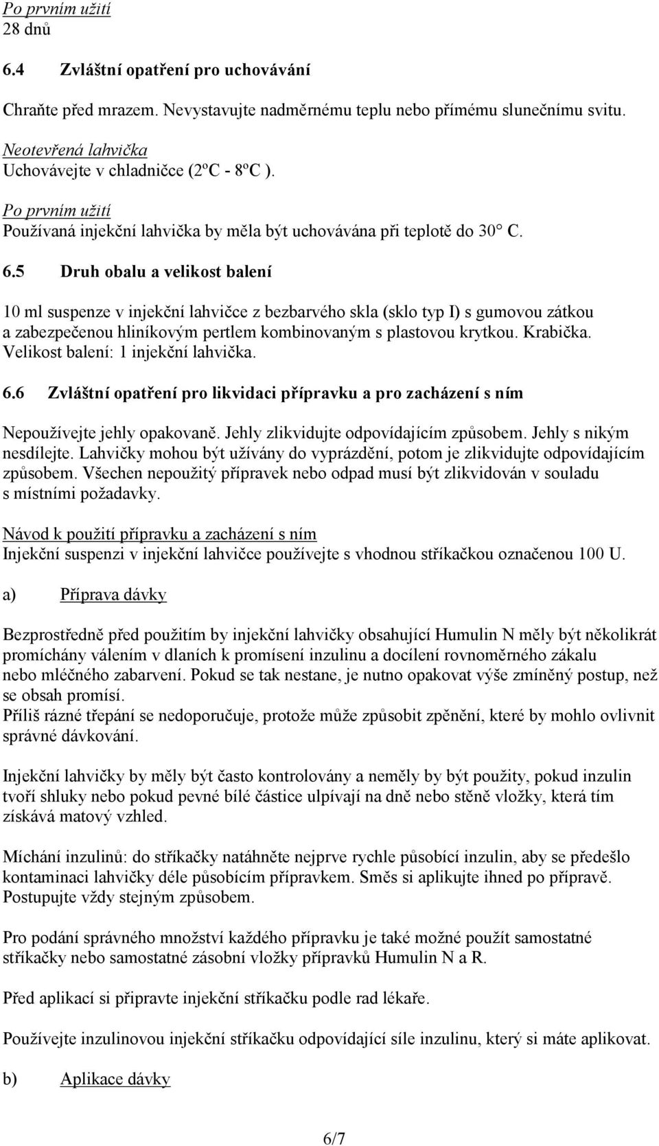 5 Druh obalu a velikost balení 10 ml suspenze v injekční lahvičce z bezbarvého skla (sklo typ I) s gumovou zátkou a zabezpečenou hliníkovým pertlem kombinovaným s plastovou krytkou. Krabička.