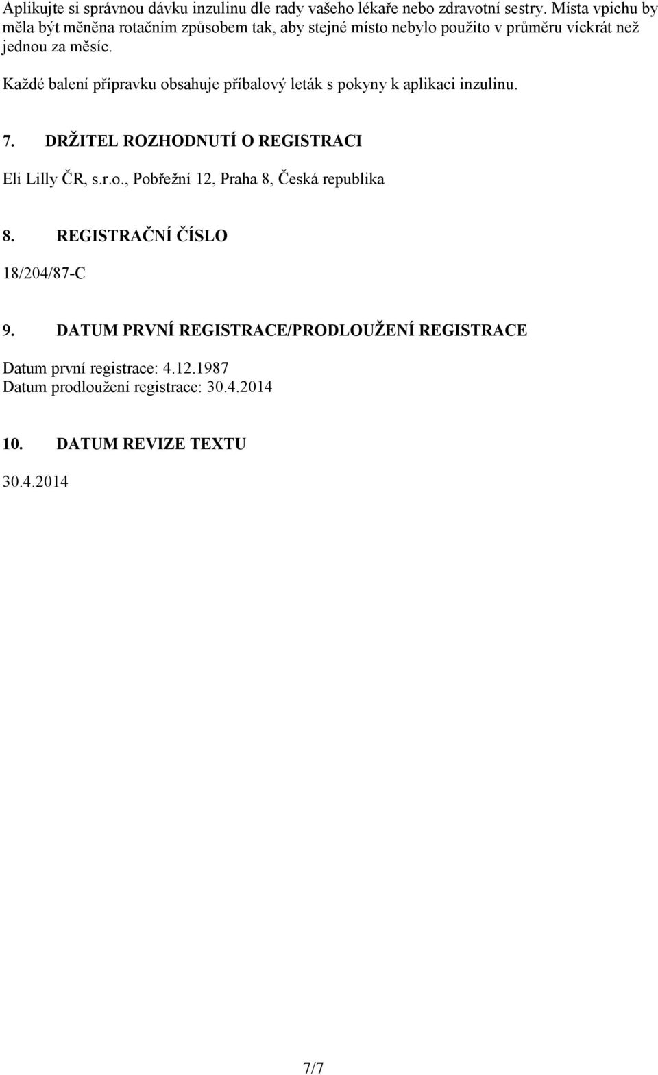 Každé balení přípravku obsahuje příbalový leták s pokyny k aplikaci inzulinu. 7. DRŽITEL ROZHODNUTÍ O REGISTRACI Eli Lilly ČR, s.r.o., Pobřežní 12, Praha 8, Česká republika 8.